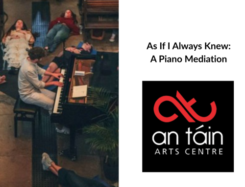 This May at An Tain Arts Centre – As If I Always Knew: A Piano Mediation